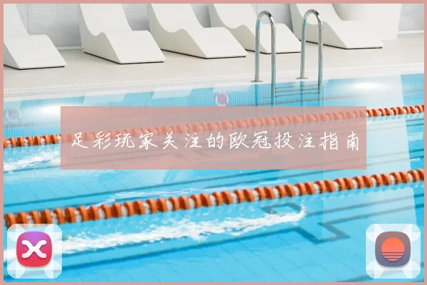 足彩玩家关注的欧冠投注指南