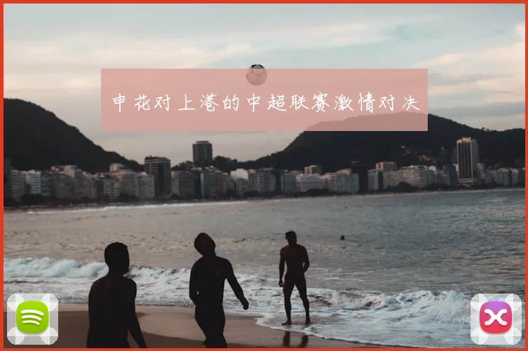 申花对上港的中超联赛激情对决